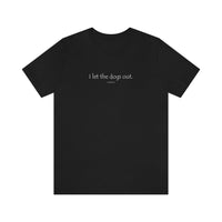 I let the dogs out 1 - Unisex Jersey Short Sleeve Tee