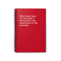 When Satan Says, "I'm Unworthy", I Remind Him That Jesus Died For The Unworthy.  - Spiral Notebook - Ruled Line