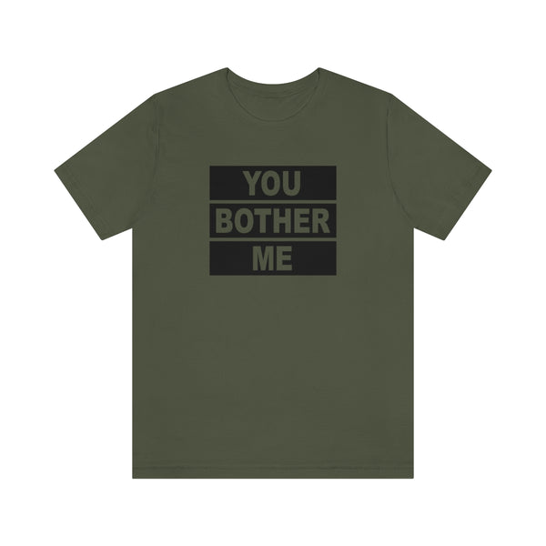 You Bother Me - Unisex Jersey Short Sleeve Tee
