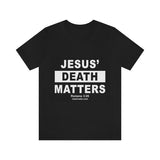 Unisex Jersey Short Sleeve Tee - Jesus Death Matters