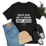 Unisex Jersey Short Sleeve Tee - Jesus Said Buy A Sword: Obey Jesus