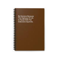 Be Decisive Because The Highway of Life Is Paved With Flat Indecisive Squirrels. - Spiral Notebook - Ruled Line